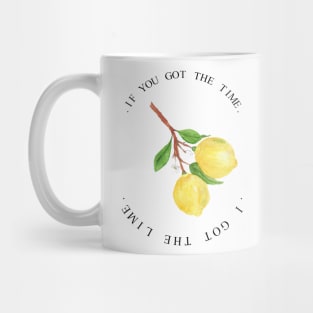 if you got the time i got the lime. Mug